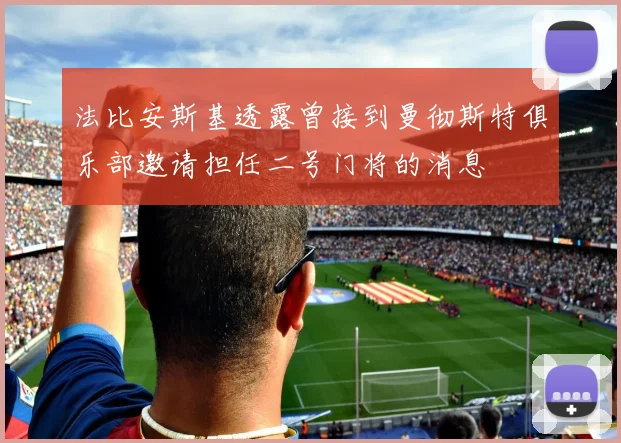 法比安斯基透露曾接到曼彻斯特俱乐部邀请担任二号门将的消息