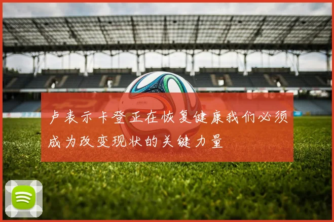 卢表示卡登正在恢复健康我们必须成为改变现状的关键力量