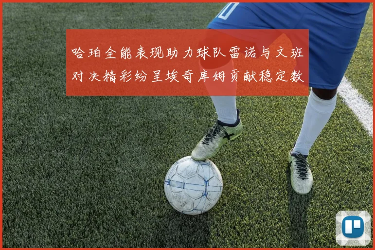 哈珀全能表现助力球队雷诺与文班对决精彩纷呈埃奇库姆贡献稳定数据
