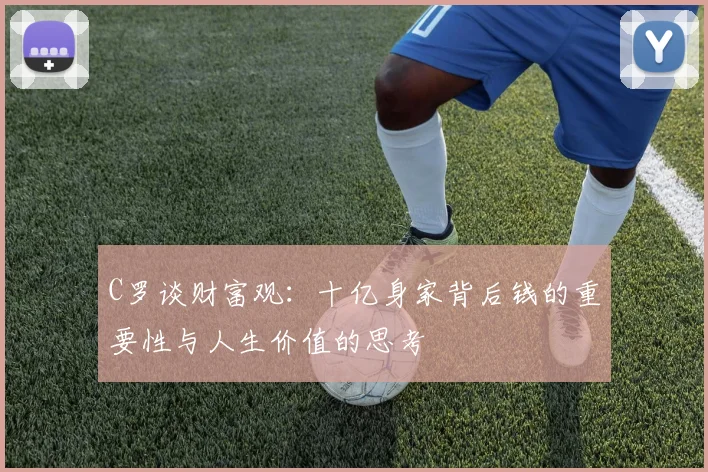 C罗谈财富观：十亿身家背后钱的重要性与人生价值的思考